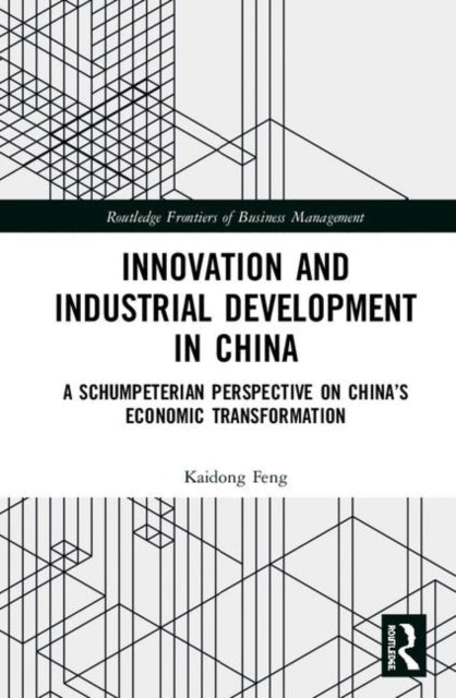 Innovation and Industrial Development in China A Schumpeterian Perspective on Chinas Economic Transformation Routledge Frontiers of Business Management