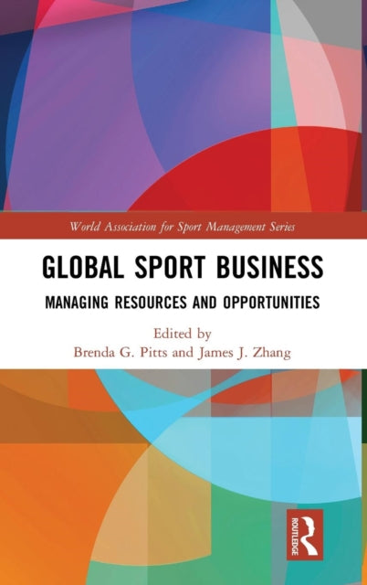 Global Sport Business Managing Resources and Opportunities World Association for Sport Management Series