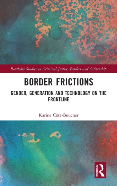 Border Frictions Gender Generation and Technology on the Frontline Routledge Studies in Criminal Justice Borders and Citizenship