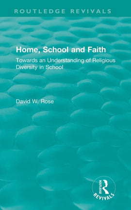 Home School and Faith Towards an Understanding of Religious Diversity in School Routledge Revivals