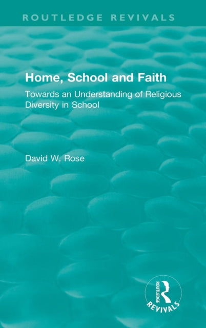 Home School and Faith Towards an Understanding of Religious Diversity in School Routledge Revivals