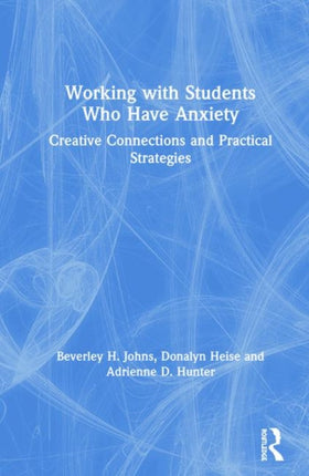 Working with Students Who Have Anxiety Creative Connections and Practical Strategies