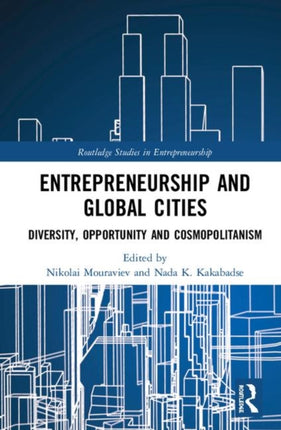 Entrepreneurship and Global Cities Diversity Opportunity and Cosmopolitanism Routledge Studies in Entrepreneurship