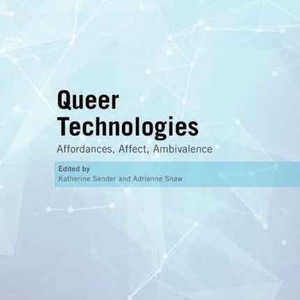 Queer Technologies Affordances Affect Ambivalence