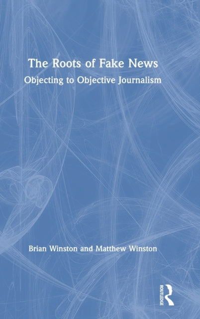 The Roots of Fake News Objecting to Objective Journalism