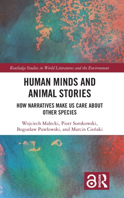 Human Minds and Animal Stories How Narratives Make Us Care About Other Species Routledge Studies in World Literatures and the Environment