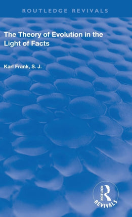The Theory of Evolution in the Light of Facts Routledge Revivals
