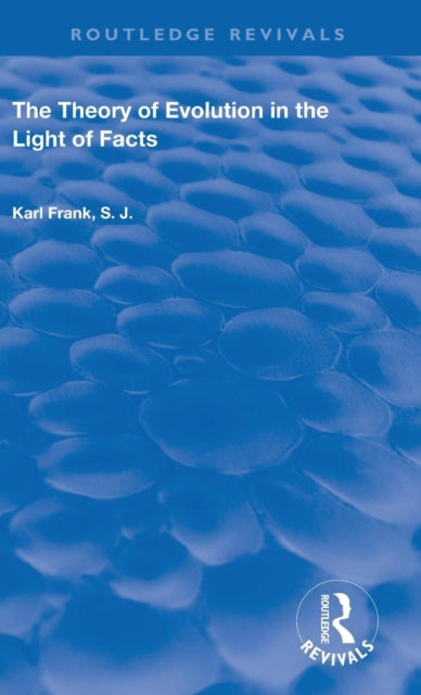 The Theory of Evolution in the Light of Facts Routledge Revivals