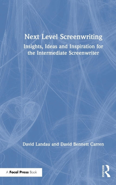 Next Level Screenwriting Insights Ideas and Inspiration for the Intermediate Screenwriter