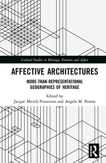 Affective Architectures Critical Studies in Heritage E MoreThanRepresentational Geographies of Heritage Critical Studies in Heritage Emotion and Affect