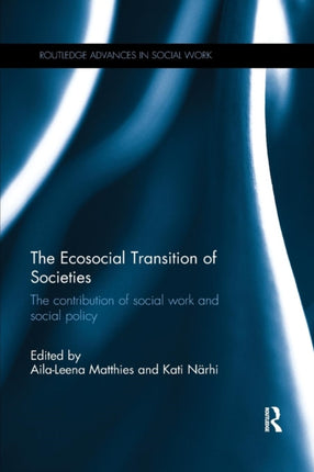The Ecosocial Transition of Societies The contribution of social work and social policy Routledge Advances in Social Work