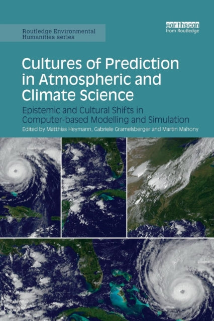 Cultures of Prediction in Atmospheric and Climate Science Epistemic and Cultural Shifts in Computerbased Modelling and Simulation Routledge Environmental Humanities