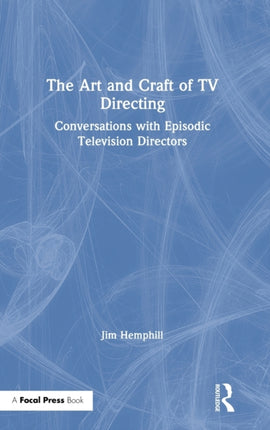 The Art and Craft of TV Directing Conversations with Episodic Television Directors