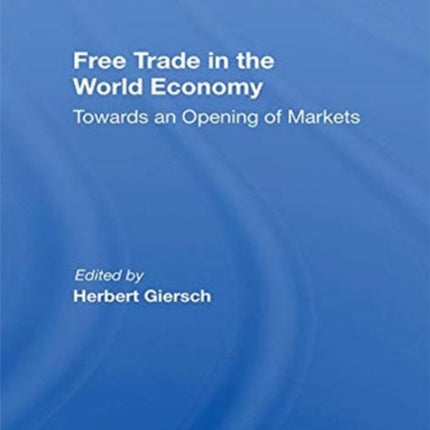 Free Trade In The World Economy Towards An Opening Of Markets