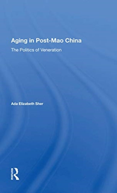 Aging In Post-mao China: The Politics Of Veneration