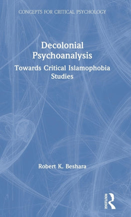 Decolonial Psychoanalysis Towards Critical Islamophobia Studies Concepts for Critical Psychology