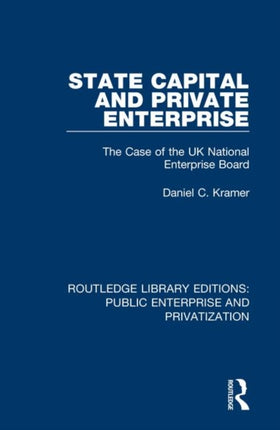 State Capital and Private Enterprise The Case of the UK National Enterprise Board 5 Routledge Library Editions Public Enterprise and Privatization