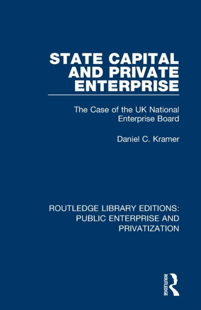 State Capital and Private Enterprise The Case of the UK National Enterprise Board Routledge Library Editions Public Enterprise and Privatization