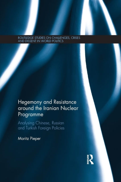 Hegemony and Resistance around the Iranian Nuclear Programme Analysing Chinese Russian and Turkish Foreign Policies