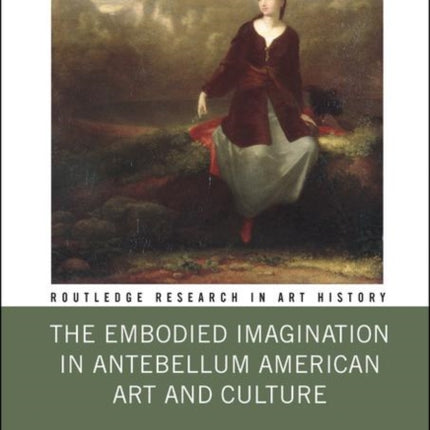 The Embodied Imagination in Antebellum American Art and Culture