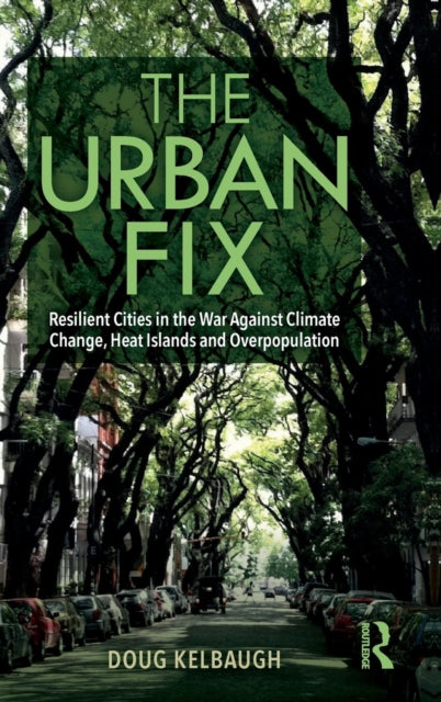 The Urban Fix Resilient Cities in the War Against Climate Change Heat Islands and Overpopulation