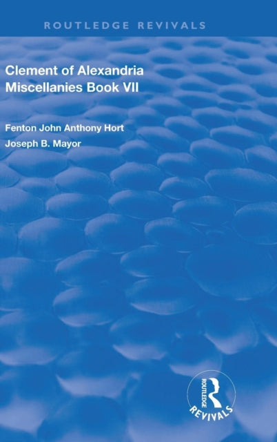 Clement of Alexandria Miscellanies Book 7 The Greek Text with Introduction Translation Notes Dissertations and Indices Routledge Revivals