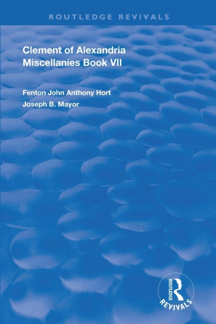 Clement of Alexandria Miscellanies Book 7 The Greek Text with Introduction Translation Notes Dissertations and Indices Routledge Revivals