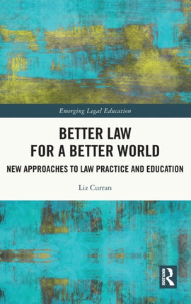 Better Law for a Better World New Approaches to Law Practice and Education Emerging Legal Education