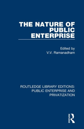 The Nature of Public Enterprise 8 Routledge Library Editions Public Enterprise and Privatization