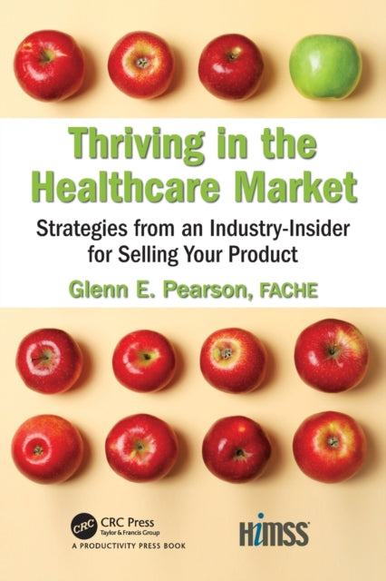 Thriving in the Healthcare Market Strategies from an IndustryInsider for Selling Your Product HIMSS Book Series