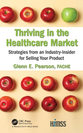 Thriving in the Healthcare Market Strategies from an IndustryInsider for Selling Your Product HIMSS Book Series