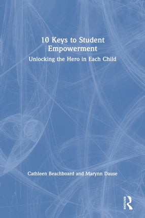 10 Keys to Student Empowerment Unlocking the Hero in Each Child