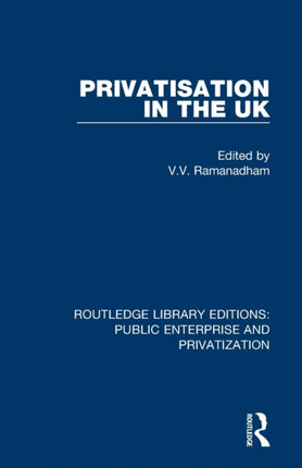 Privatisation in the UK Routledge Library Editions Public Enterprise and Privatization