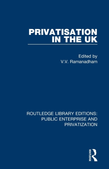 Privatisation in the UK Routledge Library Editions Public Enterprise and Privatization