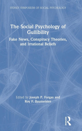 The Social Psychology of Gullibility Conspiracy Theories Fake News and Irrational Beliefs Sydney Symposium of Social Psychology