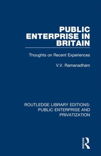 Public Enterprise in Britain Thoughts on Recent Experiences 6 Routledge Library Editions Public Enterprise and Privatization