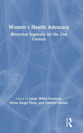 Womens Health Advocacy Rhetorical Ingenuity for the 21st Century