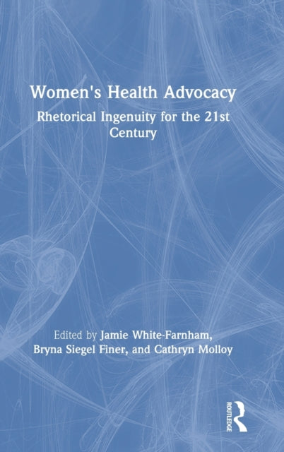 Womens Health Advocacy Rhetorical Ingenuity for the 21st Century