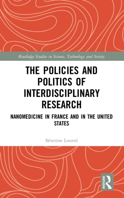 The Policies and Politics of Interdisciplinary Research Nanomedicine in France and in the United States Routledge Studies in Science Technology and Society