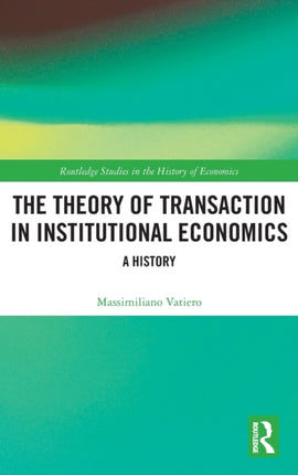 The Theory of Transaction in Institutional Economics A History Routledge Studies in the History of Economics