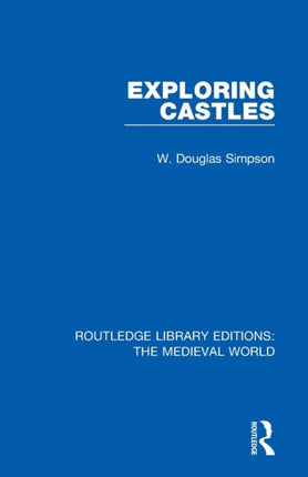 Exploring Castles Routledge Library Editions The Medieval World