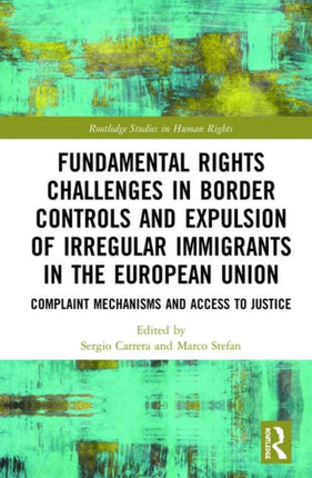 Fundamental Rights Challenges in Border Controls and Expulsion of Irregular Immigrants in the European Union Complaint Mechanisms and Access to Justice Routledge Studies in Human Rights