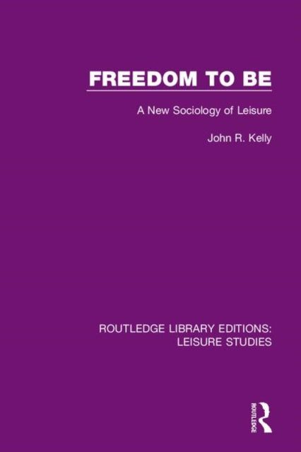 Freedom to Be A New Sociology of Leisure 6 Routledge Library Editions Leisure Studies