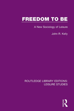 Freedom to Be A New Sociology of Leisure Routledge Library Editions Leisure Studies