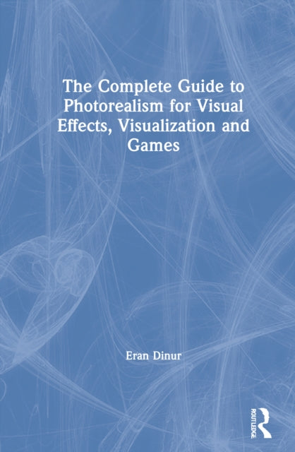 The Complete Guide to Photorealism for Visual Effects Visualization and Games