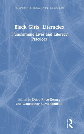 Black Girls Literacies Transforming Lives and Literacy Practices Expanding Literacies in Education