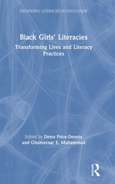 Black Girls Literacies Transforming Lives and Literacy Practices Expanding Literacies in Education