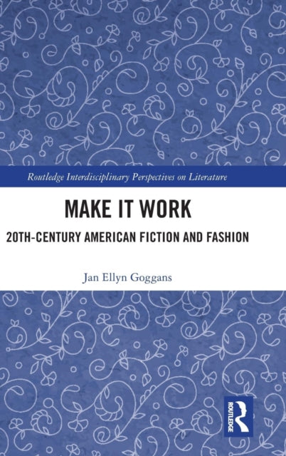 Make it Work 20th Century American Fiction and Fashion Routledge Interdisciplinary Perspectives on Literature