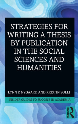 Strategies for Writing a Thesis by Publication in the Social Sciences and Humanities Insider Guides to Success in Academia