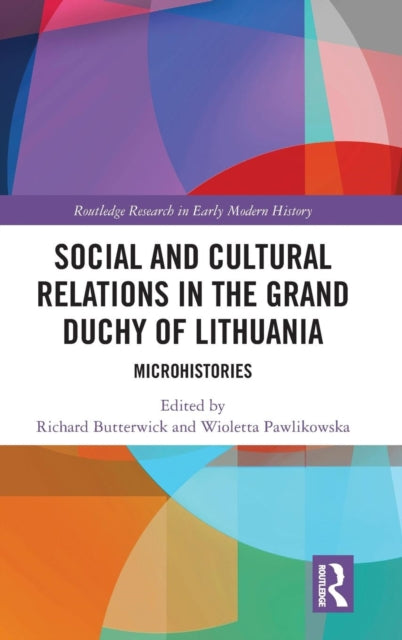 Social and Cultural Relations in the Grand Duchy of Lithuania Microhistories Routledge Research in Early Mo